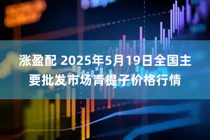 涨盈配 2025年5月19日全国主要批发市场青提子价格行情