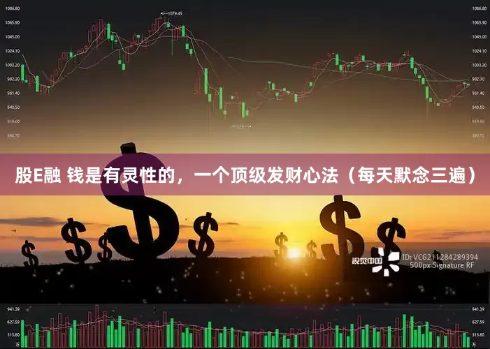 股E融 钱是有灵性的，一个顶级发财心法（每天默念三遍）