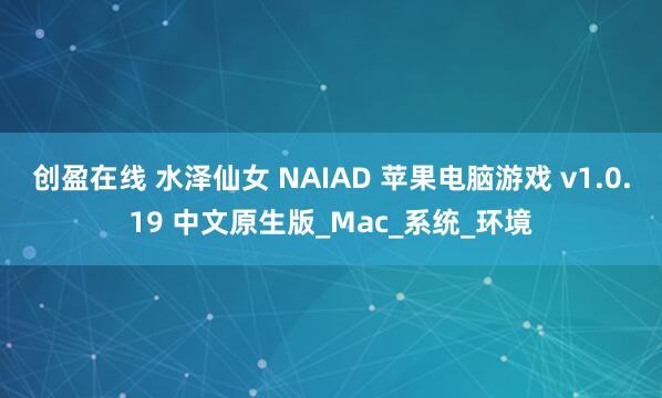 创盈在线 水泽仙女 NAIAD 苹果电脑游戏 v1.0.19 中文原生版_Mac_系统_环境