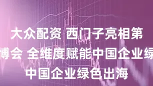 大众配资 西门子亮相第三届链博会 全维度赋能中国企业绿色出海